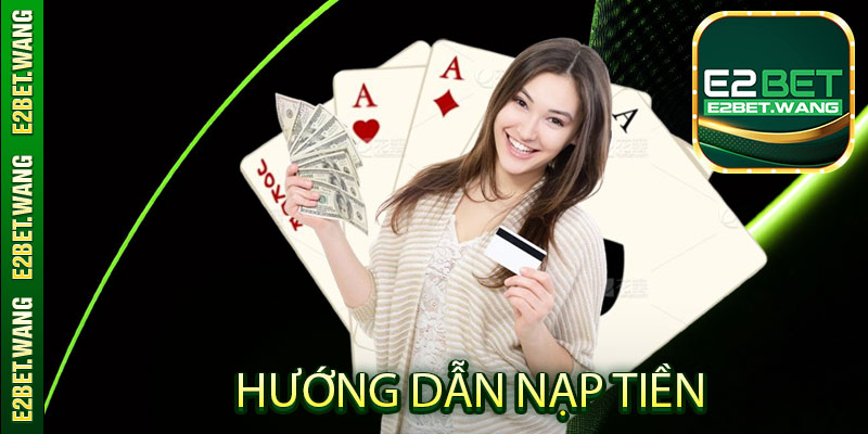 Hướng dẫn tất cả chi tiết cách nạp tiền tại E2Bet