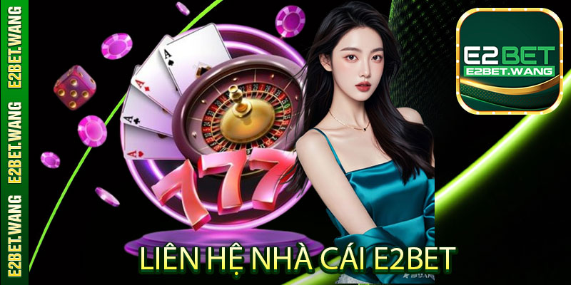 Khi nào người chơi cần liên hệ nhà cái E2Bet?