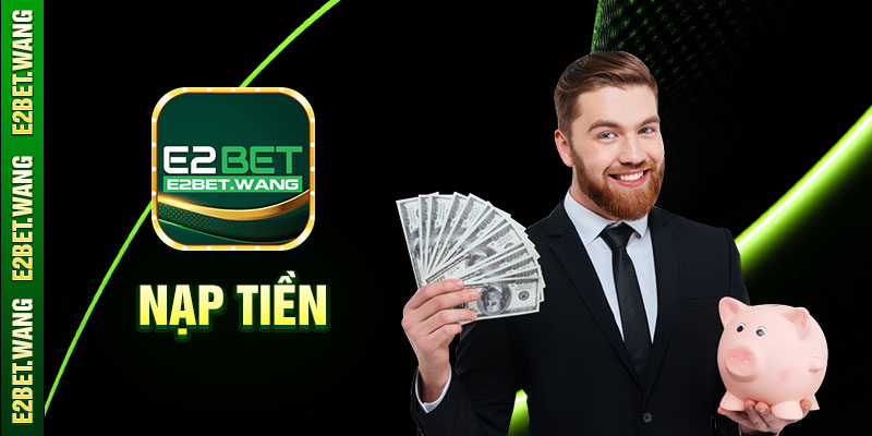 Lợi ích khi nạp tiền tại E2Bet